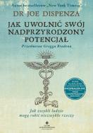 Jak uwolnić swój nadprzyrodzony potencjał. Autor: Joe Dispenza. ZdrowePodejscie.pl Okładka książki Jak uwolnić swój nadprzyrodzony potencjał