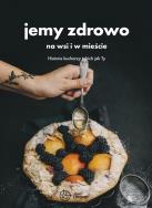 Jemy zdrowo na wsi i w mieście. Autor: Opracowanie zbiorowe. ZdrowePodejscie.pl Okładka książki Jemy zdrowo na wsi i w mieście