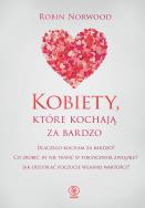 Kobiety, które kochają za bardzo wyd. 2022. Autor: Robin Norwood. ZdrowePodejscie.pl Okładka książki Kobiety, które kochają za bardzo wyd. 2022