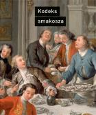 Okładka książki Kodeks smakosza. Kompletny podręcznik gastronomii, zawierający prawa, reguły, zastosowania i przykłady
