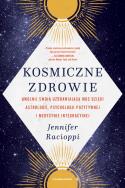 Kosmiczne zdrowie. Uwolnij swoją uzdrawiającą moc. Autor: Jennifer Racioppi, Ryszard Oślizło. ZdrowePodejscie.pl Okładka książki Kosmiczne zdrowie. Uwolnij swoją uzdrawiającą moc