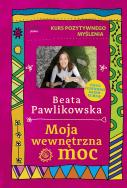 Kurs pozytywnego myślenia. Moja wewnętrzna moc. Autor: Beata Pawlikowska. ZdrowePodejscie.pl Okładka książki Kurs pozytywnego myślenia. Moja wewnętrzna moc