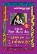 Kurs pozytywnego myślenia. Sięgam po odwagę. Autor: Beata Pawlikowska. ZdrowePodejscie.pl Okładka książki Kurs pozytywnego myślenia. Sięgam po odwagę