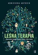 Leśna terapia. Jak czerpać zdrowie, energię i spokój z mocy drzew. Autor: Agnieszka Antosik. ZdrowePodejscie.pl Okładka książki Leśna terapia. Jak czerpać zdrowie, energię i spokój z mocy drzew