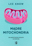 Mądre mitochondria. Jak opóźnić procesy starzenia i żyć zdrowiej wyd. 2023. Autor: Lee Know. ZdrowePodejscie.pl Okładka książki Mądre mitochondria. Jak opóźnić procesy starzenia i żyć zdrowiej wyd. 2023