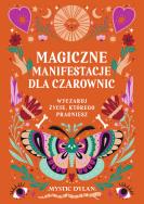 Magiczne manifestacje dla czarownic. Wyczaruj życie, którego pragniesz. Autor: Mystic Dylan. ZdrowePodejscie.pl Okładka książki Magiczne manifestacje dla czarownic. Wyczaruj życie, którego pragniesz