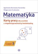 Matematyka. Część 3Karty pracy dla uczniów z niepełnosprawnością intelektualną. Autor: Agnieszka Borowska-Kociemba, Małgorzata Krukowska. ZdrowePodejscie.pl Okładka książki Matematyka. Część 3Karty pracy dla uczniów z niepełnosprawnością intelektualną