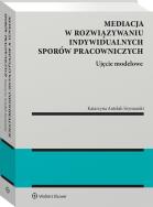 Okładka książki Mediacja w rozwiązywaniu indywidualnych sporów pracowniczych – ujęcie modelowe