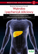 Medycyna holistyczna Tom 2 Wątroba i pęcherzyk żółciowy. Autor: Rosina Sonnenschmidt. ZdrowePodejscie.pl Okładka książki Medycyna holistyczna Tom 2 Wątroba i pęcherzyk żółciowy