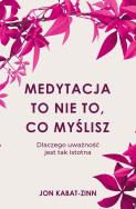 Medytacja to nie to, co myślisz. Autor: Jon Kabat-Zinn. ZdrowePodejscie.pl Okładka książki Medytacja to nie to, co myślisz