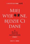 Okładka książki Miej wyje**ne, będzie Ci dane w.2
