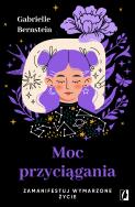 Moc przyciągania. Zamanifestuj wymarzone życie. Autor: Gabrielle Bernstein. ZdrowePodejscie.pl Okładka książki Moc przyciągania. Zamanifestuj wymarzone życie
