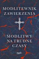 Okładka książki Modlitewnik zawierzenia. Modlitwy na trudne czasy