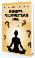 Modlitwa Pseudomedytacje Joga. Autor: Andrzej Zwoliński. ZdrowePodejscie.pl Okładka książki Modlitwa Pseudomedytacje Joga