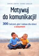 Motywuj do komunikacji 300 ćwiczeń gier i zabaw dla dzieci z autyzmem. Autor: Simone Griffin, Dianne Sandler. ZdrowePodejscie.pl Okładka książki Motywuj do komunikacji 300 ćwiczeń gier i zabaw dla dzieci z autyzmem