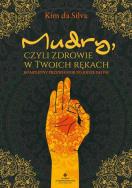 Mudry, czyli zdrowie w twoich rękach. Autor: KIM DA SILVA. ZdrowePodejscie.pl Okładka książki Mudry, czyli zdrowie w twoich rękach