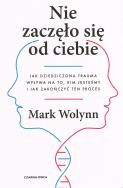 Nie zaczęło się od Ciebie. Jak dziedziczona trauma wpływa na to, kim jesteśmy i jak zakończy ten proces. Autor: Mark Wolynn. ZdrowePodejscie.pl Okładka książki Nie zaczęło się od Ciebie. Jak dziedziczona trauma wpływa na to, kim jesteśmy i jak zakończy ten proces