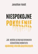 Niespokojne pokolenie. Jak wielkie przeprogramowanie dzieciństwa wywołało epidemie chorób psychicznych. Autor: Haidt Jonathan. ZdrowePodejscie.pl Okładka książki Niespokojne pokolenie. Jak wielkie przeprogramowanie dzieciństwa wywołało epidemie chorób psychicznych