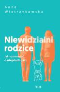 Niewidzialni rodzice. Jak rozmawiać o niepłodności. Autor: Anna Wietrzykowska. ZdrowePodejscie.pl Okładka książki Niewidzialni rodzice. Jak rozmawiać o niepłodności