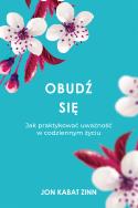 Obudź się. Jak praktykować uważność w codziennym... Autor: Jon Kabat-Zinn. ZdrowePodejscie.pl Okładka książki Obudź się. Jak praktykować uważność w codziennym..