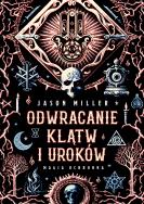 Odwracanie klątw i uroków. Magia ochronna. Autor: Miller Jason. ZdrowePodejscie.pl Okładka książki Odwracanie klątw i uroków. Magia ochronna