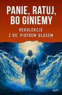 Okładka książki Panie, ratuj, bo giniemy. Rekolekcje z ks. Piotrem Glasem