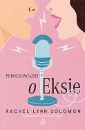 Porozmawiajmy o eksie. Autor: Solomon Rachel Lynn. ZdrowePodejscie.pl Okładka książki Porozmawiajmy o eksie