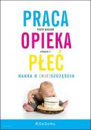 Praca, opieka, płeć. Nauka o (nie)szczęściu w.2. Autor: Piotr Michoń. ZdrowePodejscie.pl Okładka książki Praca, opieka, płeć. Nauka o (nie)szczęściu w.2