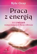 Praca z energią. Autor: Kyle Gray . ZdrowePodejscie.pl Okładka książki Praca z energią