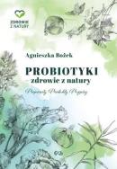 Probiotyki - zdrowie z natury. Preparaty. Produkty. Przepisy. Autor: Bożek Agnieszka. ZdrowePodejscie.pl Okładka książki Probiotyki - zdrowie z natury. Preparaty. Produkty. Przepisy