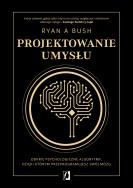 Okładka książki Projektowanie umysłu. Odkryj psychologiczne algorytmy, dzięki którym przeprogramujesz swój mózg