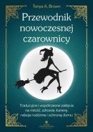 Przewodnik nowoczesnej czarownicy. Autor: Tonya A. Brown. ZdrowePodejscie.pl Okładka książki Przewodnik nowoczesnej czarownicy