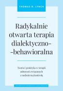 Radykalnie otwarta terapia dialektyczno-behawioralna. Autor: Lynch Thomas R.. ZdrowePodejscie.pl Okładka książki Radykalnie otwarta terapia dialektyczno-behawioralna