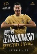 Robert Lewandowski. Sportowi giganci. Autor: Mateusz Miga. ZdrowePodejscie.pl Okładka książki Robert Lewandowski. Sportowi giganci