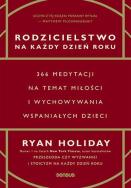 Rodzicielstwo na każdy dzień roku. 366 medytacji na temat miłości i wychowywania wspaniałych dzieci. Autor: Ryan Holiday. ZdrowePodejscie.pl Okładka książki Rodzicielstwo na każdy dzień roku. 366 medytacji na temat miłości i wychowywania wspaniałych dzieci