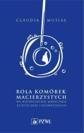 Rola komórek macierzystych we współczesnej medycynie estetycznej i kosmetologii. Autor: Musiał Claudia. ZdrowePodejscie.pl Okładka książki Rola komórek macierzystych we współczesnej medycynie estetycznej i kosmetologii
