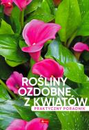 Rośliny ozdobne z kwiatów. Poradnik praktyczny. Autor: Opracowanie zbiorowe. ZdrowePodejscie.pl Okładka książki Rośliny ozdobne z kwiatów. Poradnik praktyczny