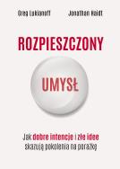 Rozpieszczony umysł. Jak dobre intencje i złe idee skazują pokolenia na porażkę. Autor: Lukianoff Greg, Haidt Jonathan. ZdrowePodejscie.pl Okładka książki Rozpieszczony umysł. Jak dobre intencje i złe idee skazują pokolenia na porażkę