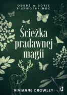 Ścieżka pradawnej magii. Obudź w sobie pierwotną moc. Autor: Crowley Vivianne. ZdrowePodejscie.pl Okładka książki Ścieżka pradawnej magii. Obudź w sobie pierwotną moc
