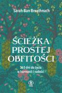 Ścieżka prostej obfitości. 365 dni do życia w harmonii i radości wyd. 2023. Autor: Ban Breathnach Sarah. ZdrowePodejscie.pl Okładka książki Ścieżka prostej obfitości. 365 dni do życia w harmonii i radości wyd. 2023