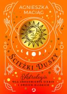 Ścieżki duszy. Astrologia dla zrozumienia siebie i swoich bliskich. Autor: Agnieszka Maciąg. ZdrowePodejscie.pl Okładka książki Ścieżki duszy. Astrologia dla zrozumienia siebie i swoich bliskich