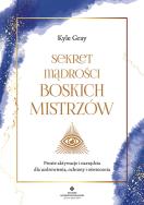 Sekret mądrości Boskich Mistrzów. Autor: Kyle Gray . ZdrowePodejscie.pl Okładka książki Sekret mądrości Boskich Mistrzów