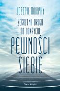 Sekretna droga do odkrycia pewności siebie. Autor: Joseph Murphy. ZdrowePodejscie.pl Okładka książki Sekretna droga do odkrycia pewności siebie