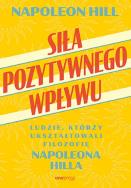 Okładka książki Siła pozytywnego wpływu. Ludzie, którzy ukształtowali filozofię Napoleona Hilla