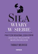 Okładka książki Siła wiary w siebie. Praktyczne wskazówki, dzięki którym zaufasz własnym możliwościom
