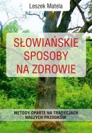 Słowiańskie sposoby na zdrowie. Autor: Leszek Matela. ZdrowePodejscie.pl Okładka książki Słowiańskie sposoby na zdrowie