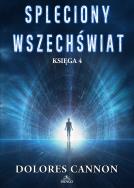 Spleciony Wszechświat Księga 4. Autor: Dolores Cannon. ZdrowePodejscie.pl Okładka książki Spleciony Wszechświat Księga 4