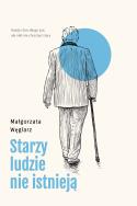 Starzy ludzie nie istnieją. Autor: Małgorzata Węglarz. ZdrowePodejscie.pl Okładka książki Starzy ludzie nie istnieją