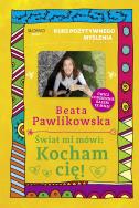 Świat mi mówi: Kocham cię! Kurs pozytywnego myślenia. Autor: Beata Pawlikowska. ZdrowePodejscie.pl Okładka książki Świat mi mówi: Kocham cię! Kurs pozytywnego myślenia