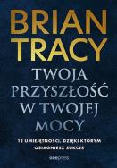 Okładka książki Twoja przyszłość w Twojej mocy. 12 umiejętności, dzięki którym osiągniesz sukces